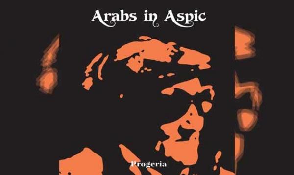 ARABS IN ASPIC – Progeria (Re-Release)