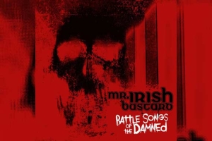 MR. IRISH BASTARD – Battle Songs Of The Damned