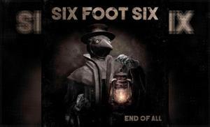 SIX FOOT SIX – End Of All