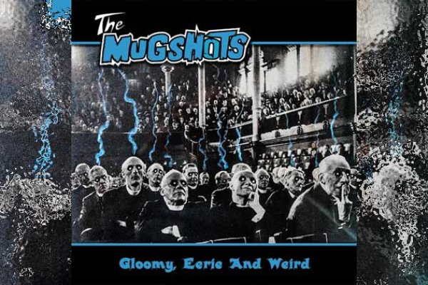 THE MUGSHOTS – Gloomy, Eerie And Weird