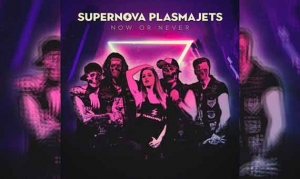 SUPERNOVA PLASMAJETS – Now Or Never