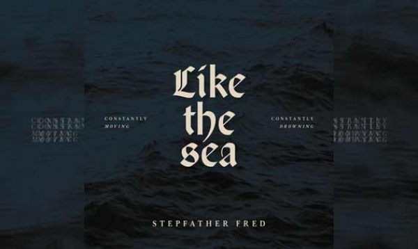 STEPFATHER FRED – Like The Sea - Constantly Moving, Constantly Drowning