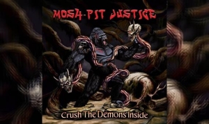 MOSH-PIT JUSTICE – Crush The Demons Inside