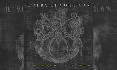 L'ALBA DI MORRIGAN – I'm Gold, I'm God