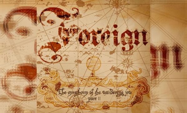 FOREIGN – The Symphony Of The Wandering Jew Part II