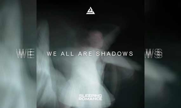 SLEEPING ROMANCE – We All Are Shadows